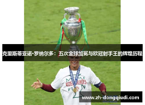 克里斯蒂亚诺·罗纳尔多：五次金球加冕与欧冠射手王的辉煌历程